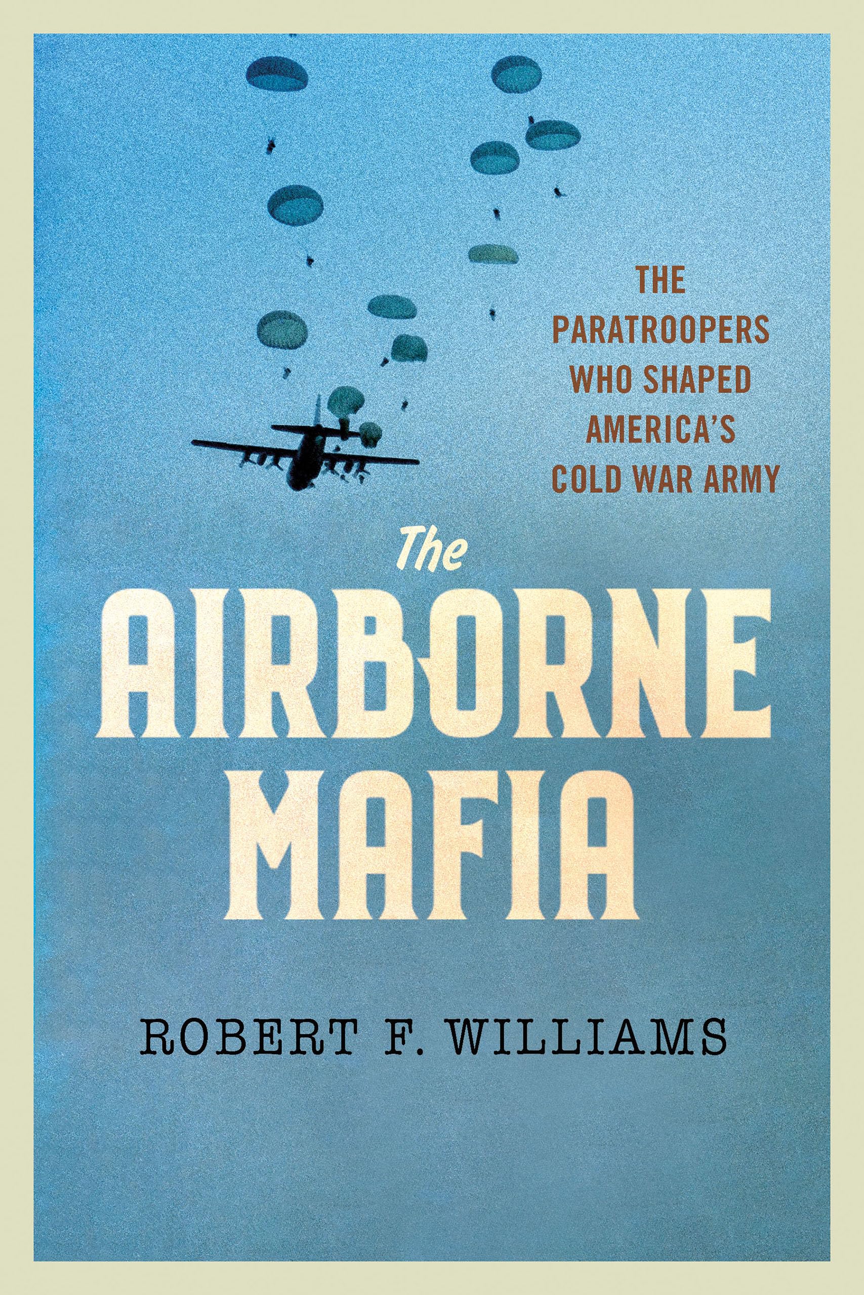 Cover for The Airborne Mafia: The Paratroopers Who Shaped America’s Cold War Army